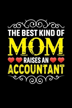 The Best Kind Of Mom Raises An Accountant: Birthday, Retirement, Mothers Day Gift from Son, Daughter or Mom, Lined Notebook, 6 x 9, 120 Pages