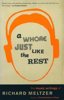 Paperback A Whore Just Like the Rest: The Musical Writings of Richard Meltzer Book