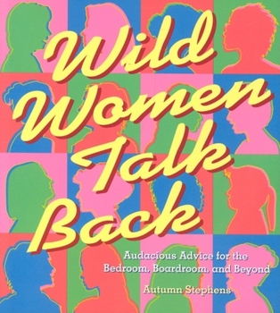 Paperback Wild Women Talk Back: Audacious Advice for the Bedroom, Boardroom, and Beyond Book