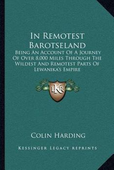 Paperback In Remotest Barotseland: Being An Account Of A Journey Of Over 8,000 Miles Through The Wildest And Remotest Parts Of Lewanika's Empire Book