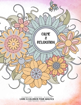 Calme  &  Relaxation - Manifestation - Meditation - Relaxation - Livre à colorier pour adultes - Fleurs et bouquets - Volume 1: Motifs relaxants et ... (Cahier de coloriage zen) (French Edition)