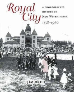 Hardcover Royal City: A Photographic History of New Westminster, 1858 - 1960 Book