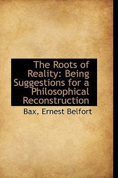 The Roots of Reality : Being Suggestions for a Philosophical Reconstruction