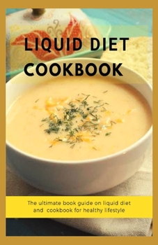 Paperback Liquid Diet Cookbook: The ultimate book guide om liquid diet and cookbook for healthy lifestyle Book