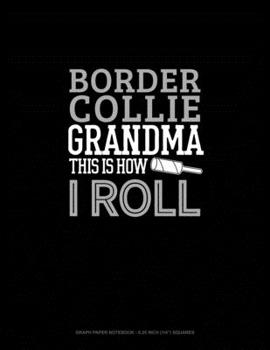 Paperback Border Collie Grandma This Is How I Roll: Graph Paper Notebook - 0.25 Inch (1/4") Squares Book