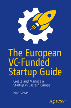 Paperback The European VC-Funded Startup Guide: Create and Manage a Startup in Eastern Europe Book