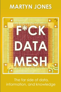 Paperback F*ck Data Mesh: The far side of data, information, and knowledge Book