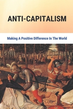 Paperback Anti-Capitalism: Making A Positive Difference In The World Book