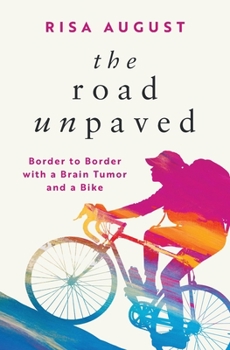 Paperback The Road Unpaved: Border to Border with a Brain Tumor and a Bike Book