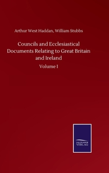 Councils and Ecclesiastical Documents Relating to Great Britain and Ireland: Volume I