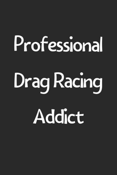 Paperback Professional Drag Racing Addict: Lined Journal, 120 Pages, 6 x 9, Funny Drag Racing Gift Idea, Black Matte Finish (Professional Drag Racing Addict Jou Book