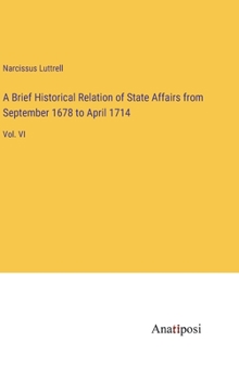 Hardcover A Brief Historical Relation of State Affairs from September 1678 to April 1714: Vol. VI Book