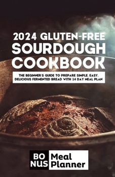 Paperback 2024 gluten-free sourdough cookbook: The beginner's guide to prepare simple, easy, delicious fermented bread with 14 day meal plan Book