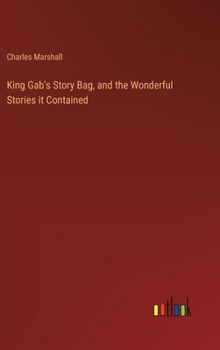 Hardcover King Gab's Story Bag, and the Wonderful Stories it Contained Book