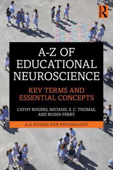 A-Z of Educational Neuroscience: Key Terms and Essential Concepts (A-Z Guides for Psychology)