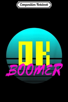 Composition Notebook: OK Boomer Dank Meme 80's Retro Vintage Funny Gift trending  Journal/Notebook Blank Lined Ruled 6x9 100 Pages