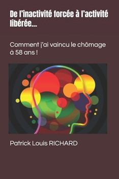 Paperback De l'inactivité forcée à l'activité libérée...: Comment j'ai vaincu le chômage à 58 ans ! [French] Book