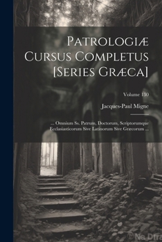 Paperback Patrologiæ Cursus Completus [Series Græca]: ... Omnium Ss. Patrum, Doctorum, Scriptorumque Ecclasiasticorum Sive Latinorum Sive Græcorum ...; Volume 1 [Greek, Ancient (To 1453)] Book