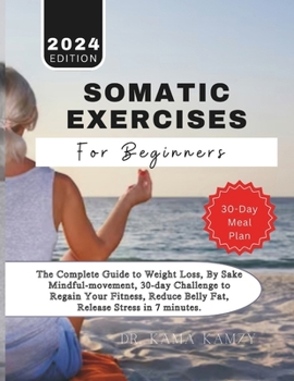 Paperback Somatic Exercises for Beginners: The Complete Guide to Weight Loss, By Sake Mindful-movement, 30-day Challenge to Regain Your Fitness, Reduce Belly Fa Book