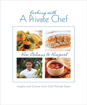 Hardcover Cooking with a Private Chef: Insights and Cuisine from Chef Michael Saxer Book