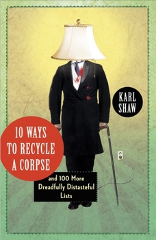 Paperback 10 Ways to Recycle a Corpse: And 100 More Dreadfully Distasteful Lists Book