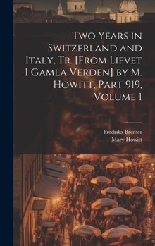 Hardcover Two Years in Switzerland and Italy, Tr. [From Lifvet I Gamla Verden] by M. Howitt, Part 919, volume 1 Book