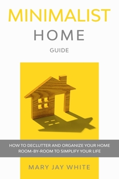 Paperback Minimalist Home Guide: How to Declutter and Organize Your Home Room-By-Room to Simplify Your Life. Book