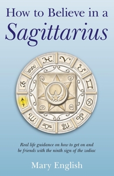 Paperback How to Believe in a Sagittarius: Real Life Huidance on How to Get on and Be Friends with the Ninth Sign of the Zodiac Book