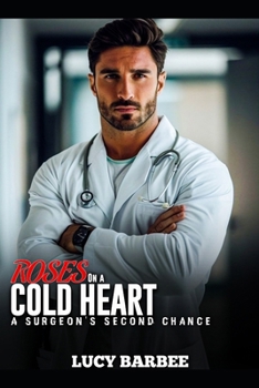 Roses on a Cold Heart: A Surgeon's Second Chance (Coded Billionaire Romance)