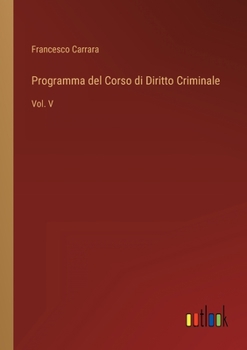 Paperback Programma del Corso di Diritto Criminale: Vol. V [Italian] Book