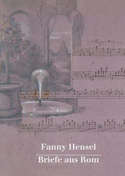 Hardcover Fanny Hensel. Briefe Aus ROM an Ihre Familie in Berlin 1839/40: Nach Den Quellen Zum Ersten Mal Herausgegeben Von Hans-Gunter Klein [German] Book