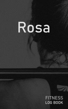 Rosa: Blank Daily Fitness Workout Log Book Track Exercise Type, Sets, Reps, Weight, Cardio, Calories, Distance & Time Space to Record Stretches, Warmup, Cooldown & Water Intake Custom Personalized Fir