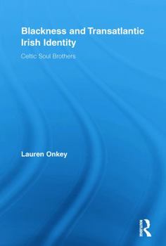 Paperback Blackness and Transatlantic Irish Identity: Celtic Soul Brothers Book