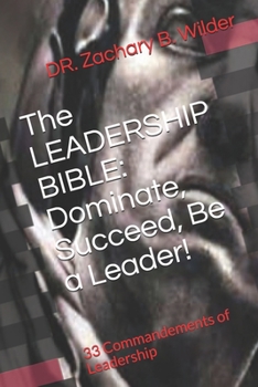 Paperback The LEADERSHIP BIBLE: Dominate, Succeed, Be a Leader!: 33 Commandements of Leadership Book