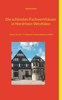 Paperback Die schönsten Fachwerkhäuser in Nordrhein-Westfalen: Meine Liste der 77 schönsten Fachwerkhäuser in NRW [German] Book