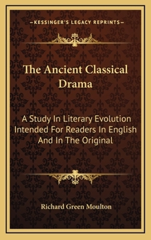 Hardcover The Ancient Classical Drama: A Study in Literary Evolution Intended for Readers in English and in the Original Book