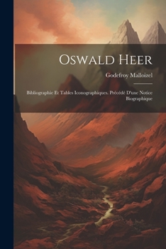 Paperback Oswald Heer: Bibliographie Et Tables Iconographiques. Précédé D'une Notice Biographique [French] Book