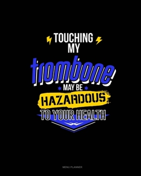 Paperback Touching My Trombone May Be Hazardous To Your Health: Menu Planner Book