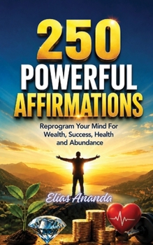 Paperback 250 Powerful Affirmations: Reprogram Your Mind for Wealth, Success, Health, and Abundance Book