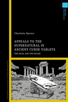 Hardcover Appeals to the Supernatural in Ancient Curse Tablets: The Dead and the Divine Book