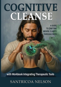 Paperback Cognitive Cleanse: A Guide to Crafting Mental Clarity Through Faith with Workbook Integrating Therapeutic Tools Book