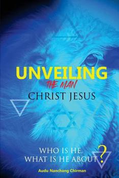 Paperback Unveiling the Man Christ Jesus: Who is He, What is He About? Book