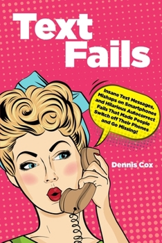Paperback Text Fails: Insane Text Messages, Mishaps on Smartphones and Hilarious Autocorrect Fails That Made People Switch off Their Phones Book