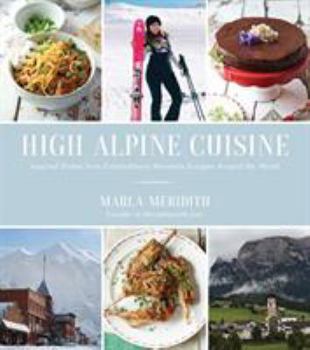 Paperback High Alpine Cuisine: Inspired Dishes from Extraordinary Mountain Escapes Around the World Book