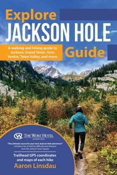 Paperback Explore Jackson Hole Guide: A Hiking Guide to Grand Teton, Jackson, Teton Valley, Gros Ventre, Togwotee Pass, and more. Book