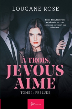 À trois, je vous aime - Tome 1: Prélude (French Edition)