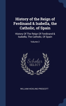 Hardcover History of the Reign of Ferdinand & Isabella, the Catholic, of Spain: History Of The Reign Of Ferdinand & Isabella, The Catholic, Of Spain; Volume 2 Book