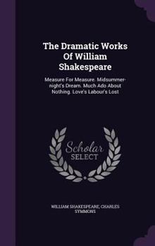 Hardcover The Dramatic Works Of William Shakespeare: Measure For Measure. Midsummer-night's Dream. Much Ado About Nothing. Love's Labour's Lost Book