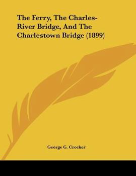 Paperback The Ferry, The Charles-River Bridge, And The Charlestown Bridge (1899) Book