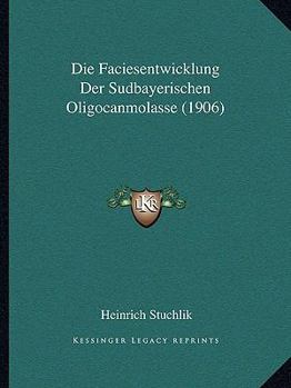 Paperback Die Faciesentwicklung Der Sudbayerischen Oligocanmolasse (1906) [German] Book